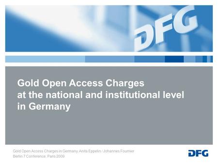 Gold Open Access Charges in Germany, Anita Eppelin / Johannes Fournier Berlin 7 Conference, Paris 2009 Gold Open Access Charges at the national and institutional.
