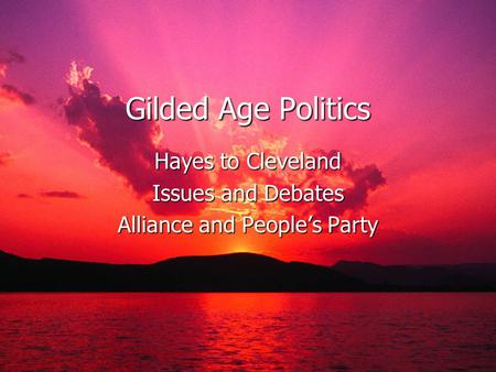 Gilded Age Politics Hayes to Cleveland Issues and Debates Alliance and Peoples Party.