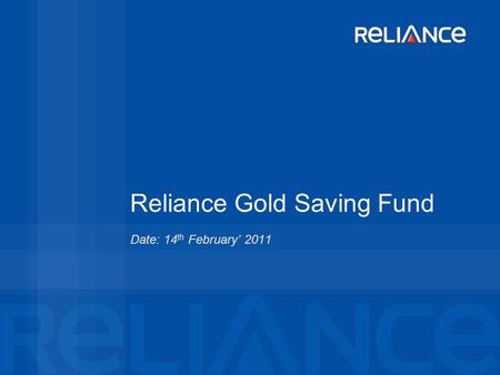 Reliance Gold Saving Fund Date: 14 th February 2011.