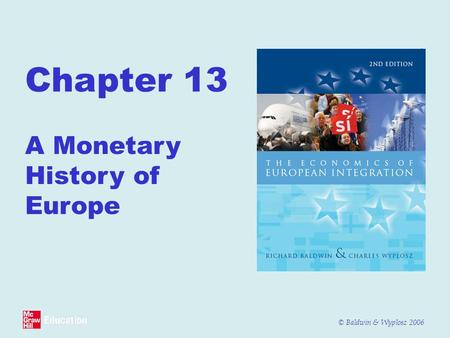 © Baldwin & Wyplosz 2006 Chapter 13 A Monetary History of Europe.