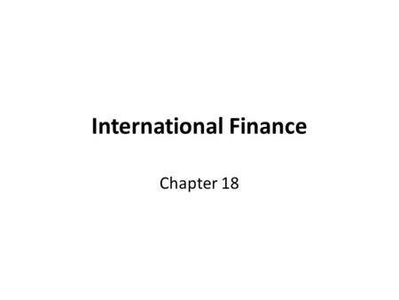 International Finance Chapter 18. International Finance Total global trade (as measured by exports): – 1948: $58 billion – 2008: $16.1 trillion – From.