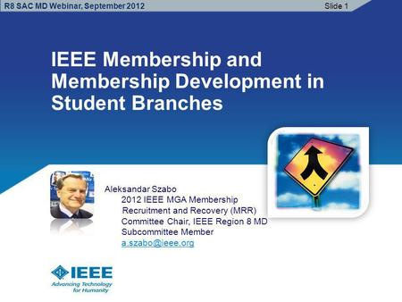 R8 SAC MD Webinar, September 2012 IEEE Membership and Membership Development in Student Branches Slide 1 Aleksandar Szabo 2012 IEEE MGA Membership Recruitment.