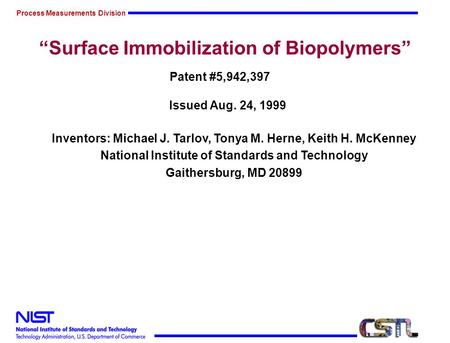 Process Measurements Division Surface Immobilization of Biopolymers Patent #5,942,397 Issued Aug. 24, 1999 Inventors: Michael J. Tarlov, Tonya M. Herne,