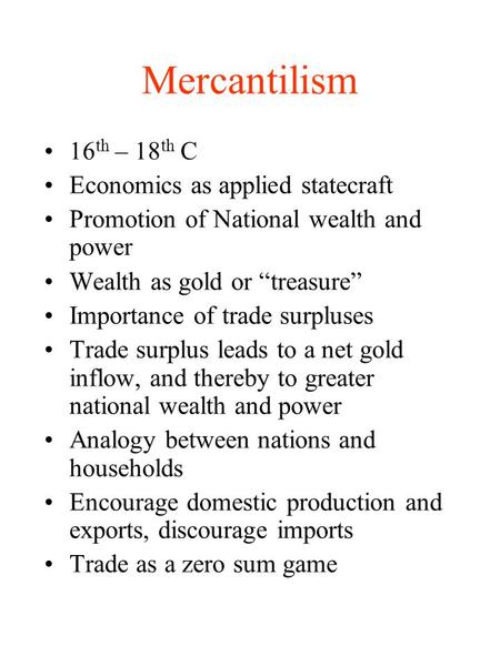 Mercantilism 16th – 18th C Economics as applied statecraft