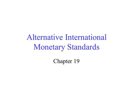 Alternative International Monetary Standards Chapter 19.