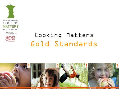 Cooking Matters Gold Standards. Implementing the Standards Cooking Matters has developed a list of key behaviors and actions or Gold Standards that should.