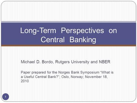 Michael D. Bordo, Rutgers University and NBER Paper prepared for the Norges Bank Symposium What is a Useful Central Bank?; Oslo, Norway; November 18, 2010.