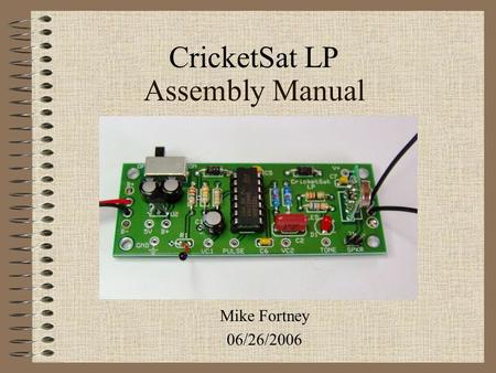 Assembly Manual Mike Fortney 06/26/2006 CricketSat LP.