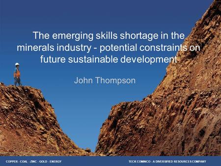 The emerging skills shortage in the minerals industry - potential constraints on future sustainable development John Thompson.