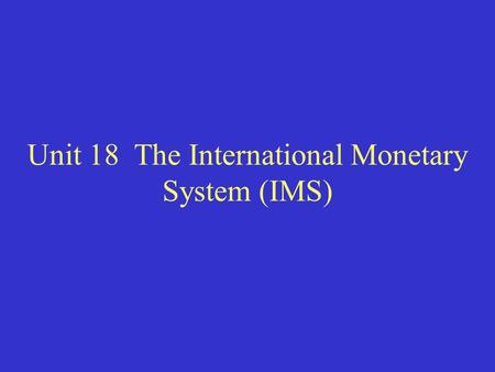 Unit 18 The International Monetary System (IMS). I. Features of IMS.