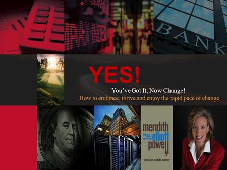 YES! Youve Got It, Now Change! How to embrace, thrive and enjoy the rapid pace of change.