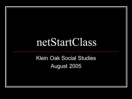 NetStartClass Klein Oak Social Studies August 2005.