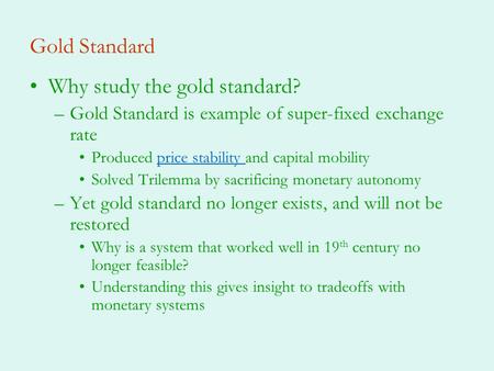 Gold Standard Why study the gold standard? –Gold Standard is example of super-fixed exchange rate Produced price stability and capital mobilityprice stability.