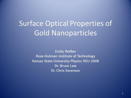 Surface Optical Properties of Gold Nanoparticles Emily Walker Rose-Hulman Institute of Technology Kansas State University Physics REU 2008 Dr. Bruce Law.