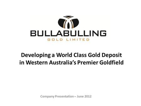 Developing a World Class Gold Deposit in Western Australias Premier Goldfield Company Presentation – June 2012.