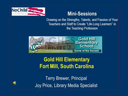 Gold Hill Elementary Fort Mill, South Carolina Terry Brewer, Principal Joy Price, Library Media Specialist Mini-Sessions Drawing on the Strengths, Talents,