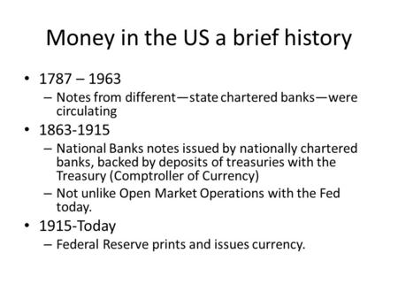 Money in the US a brief history 1787 – 1963 – Notes from differentstate chartered bankswere circulating 1863-1915 – National Banks notes issued by nationally.