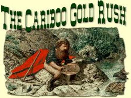 The Cariboo 				Gold Rush 1857.