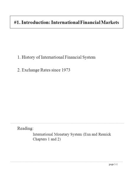 Page 1-1 #1. Introduction: International Financial Markets 1. History of International Financial System 2. Exchange Rates since 1973 Reading: International.