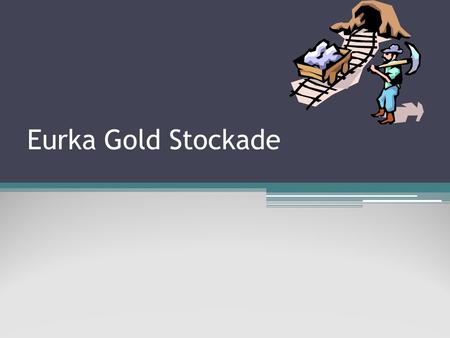 Eurka Gold Stockade.