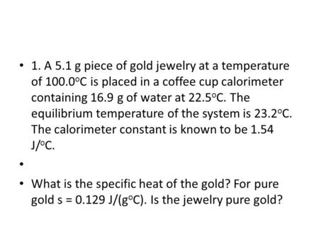 1. A 5. 1 g piece of gold jewelry at a temperature of 100