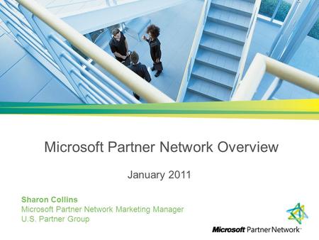 Microsoft Partner Network Overview January 2011 Sharon Collins Microsoft Partner Network Marketing Manager U.S. Partner Group.