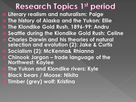 Literary realism and naturalism: Paige The history of Alaska and the Yukon: Ellie The Klondike Gold Rush, 1896-99: Andru Seattle during the Klondike Gold.
