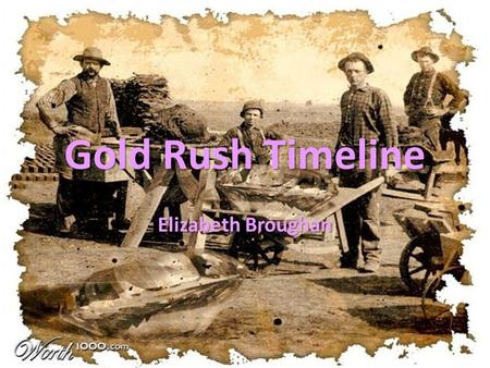 Gold Rush Timeline Elizabeth Broughan.