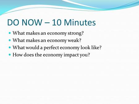 DO NOW – 10 Minutes What makes an economy strong?