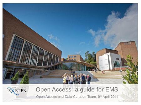 Open Access: a guide for EMS Open Access and Data Curation Team, 9 th April 2014.