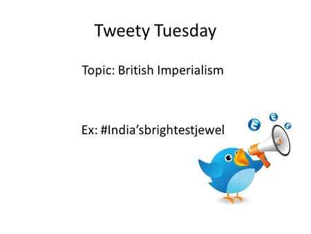 Topic: British Imperialism Ex: #India’sbrightestjewel