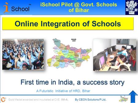 Gold Medal awarded and Incubated at CIIE, IIM-A.By CEON Solutions P Ltd. iSchool Govt. Schools of Bihar Online Integration of Schools First time.