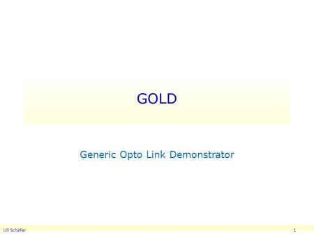 GOLD Generic Opto Link Demonstrator Uli Schäfer 1.