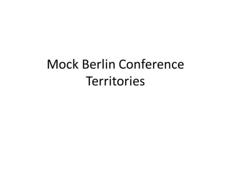 Mock Berlin Conference Territories. Egypt Mostly desert Has a small area that is extremely fertile Holds the Suez canal, an extremely important trading.