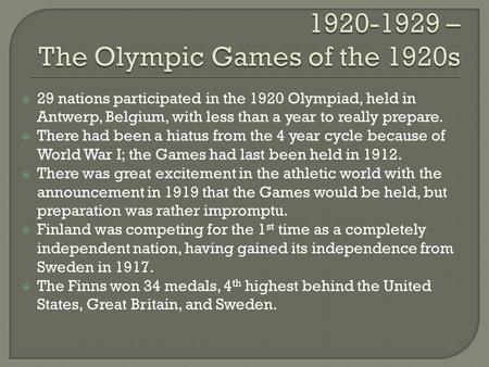 29 nations participated in the 1920 Olympiad, held in Antwerp, Belgium, with less than a year to really prepare. There had been a hiatus from the 4 year.