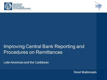 Improving Central Bank Reporting and Procedures on Remittances Latin American and the Caribbean René Maldonado.