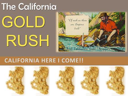 CALIFORNIA HERE I COME!! The California GOLD RUSH.