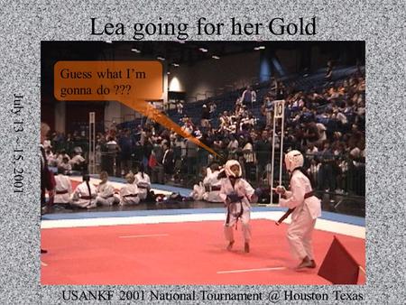 USANKF 2001 National Houston Texas July 13 ~ 15, 2001 Lea going for her Gold Guess what Im gonna do ???