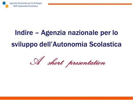 Indire – Agenzia nazionale per lo sviluppo dellAutonomia Scolastica A short presentation.