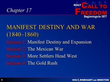 C ALL TO F REEDOM HOLT HOLT, RINEHART AND WINSTON Beginnings to 1877 1 MANIFEST DESTINY AND WAR (1840–1860) Section 1: Manifest Destiny and Expansion Section.
