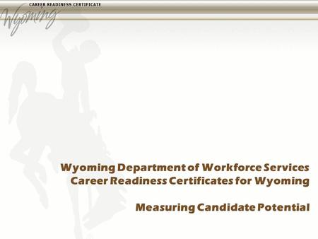 Wyoming Department of Workforce Services Career Readiness Certificates for Wyoming Measuring Candidate Potential.