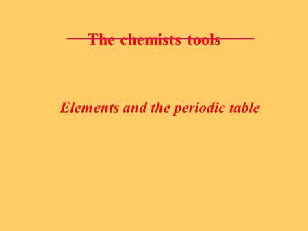 The chemists tools Elements and the periodic table.