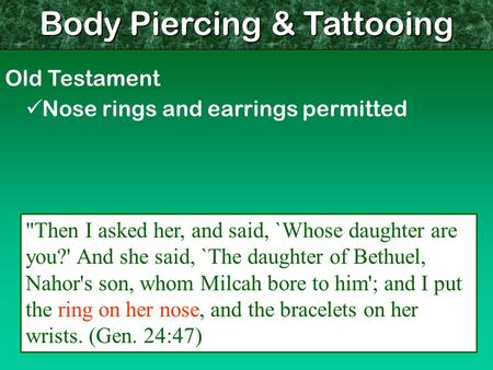Body Piercing & Tattooing Old Testament Nose rings and earrings permitted Then I asked her, and said, `Whose daughter are you?' And she said, `The daughter.