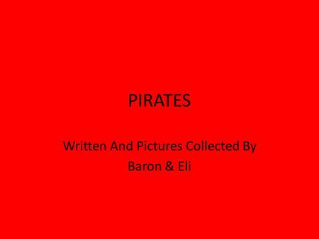 PIRATES Written And Pictures Collected By Baron & Eli.