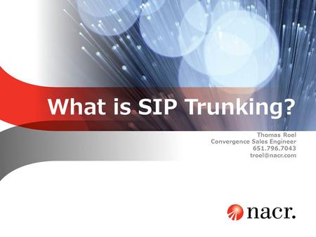 What is SIP Trunking? Thomas Roel Convergence Sales Engineer 651.796.7043