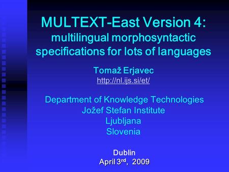 MULTEXT-East Version 4: multilingual morphosyntactic specifications for lots of languages Tomaž Erjavec  Department of Knowledge Technologies.
