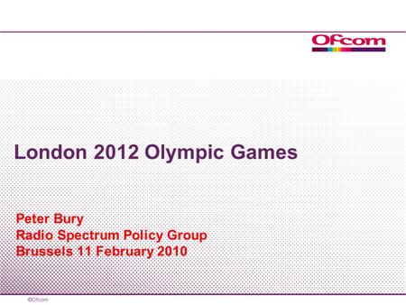 Peter Bury Radio Spectrum Policy Group Brussels 11 February 2010 London 2012 Olympic Games.