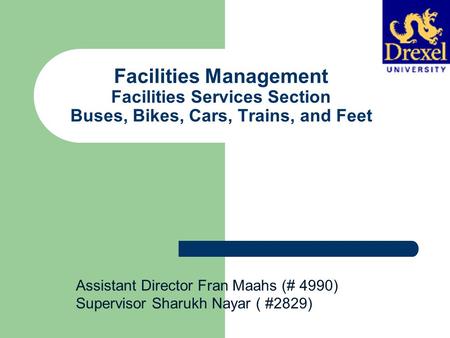 Facilities Management Facilities Services Section Buses, Bikes, Cars, Trains, and Feet Assistant Director Fran Maahs (# 4990) Supervisor Sharukh Nayar.