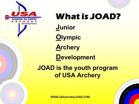 WWW.USAArcheryJOAD.COM What is JOAD? J unior O lympic A rchery D evelopment JOAD is the youth program of USA Archery.