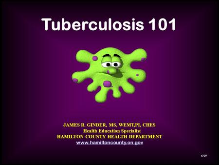 Tuberculosis 101 JAMES R. GINDER, MS, WEMT,PI, CHES